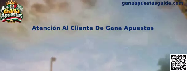 Atención Al Cliente De Gana Apuestas