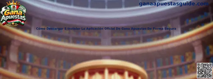 Guía para descargar e instalar la aplicación oficial de Gana Apuestas
