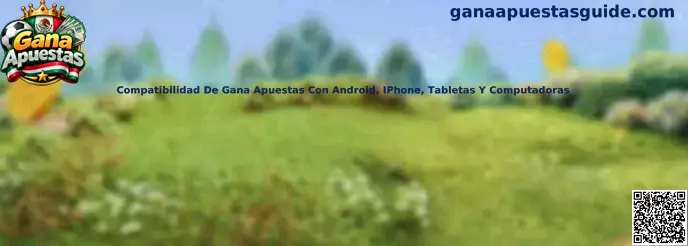 Guía de compatibilidad de Gana Apuestas con Android, iPhone, tabletas y computadoras