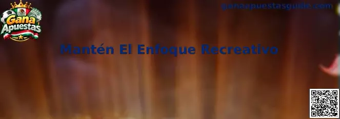 Mantén El Enfoque Recreativo en Gana Apuestas